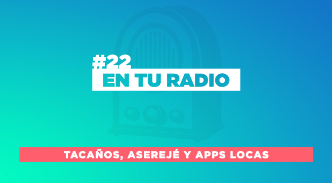 EN TU RADIO | #22 TACAÑOS, ASEREJÉ Y APPS LOCAS