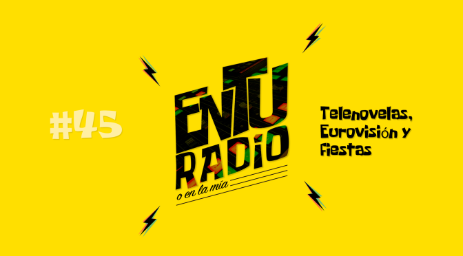 EN TU RADIO | #45 Telenovelas, Eurovisión y fiestas